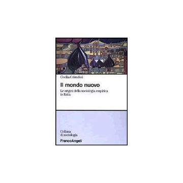 Il Mondo Nuovo. Le Origini Della Sociologia Empirica In Italia  - Cristofori Cecilia - Franco Angeli - 9788846446046