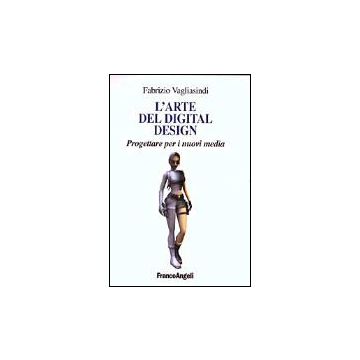 L' Arte Del Digital Design. Progettare Per I Nuovi Media  - Vagliasindi Fabrizio - Franco Angeli - 9788846446152