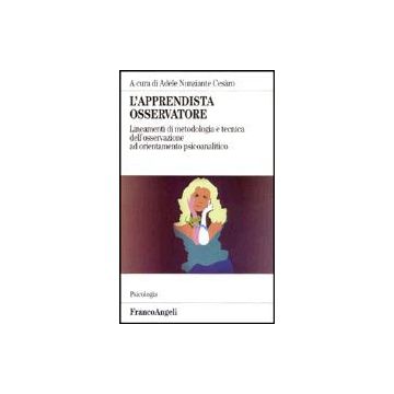 Apprendista Osservatore. Lineamenti Di Metodologia E Tecnica Dell'osservazione ( Ad Orientamento Psicoanalitico - Nunziante Cesaro - Franco Angeli - 9788846446176