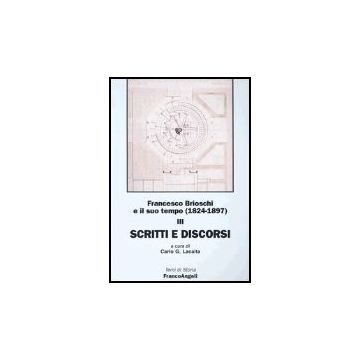 Francesco Brioschi E Il Suo Tempo (1824-1897) Scritti E Discorsi - Lacaita - Franco Angeli - 9788846446336