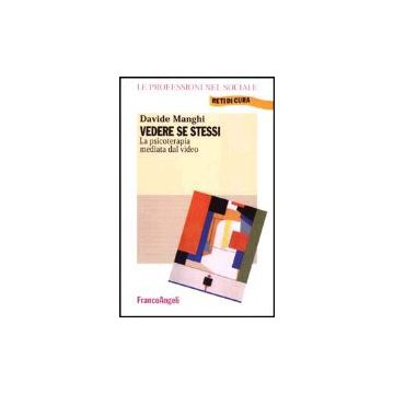 Vedere Se Stessi. La Psicoterapia Mediata Dal Video - Manghi Davide - Franco Angeli - 9788846446404