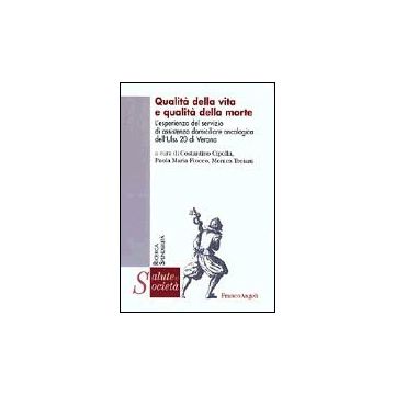 Qualita' Della Vita E Qualita' Della Morte. L'esperienza Del Servizio Di Assistenza Domiciliare Oncologica Dell'ulss 20 Di Verona - Cipolla; Fiocco; Troiani - Franco Angeli - 9788846446503