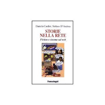 Storie Nella Rete. Fiction E Cinema Sul Web - D'andrea Stefano; Cardini Daniela - Franco Angeli - 9788846446541