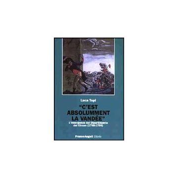 C'est Absolumment La Vandee. L'insorgenza Del Dipartimento Del Circeo (1798-1799) - Topi Luca - Franco Angeli - 9788846446664