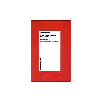 Il Capitale Sociale Della Citta. Valutazione, Pianificazione E Gestione  - Rizzo Francesco - Franco Angeli - 9788846446756