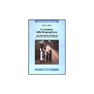 Strutture Della Disuguaglianza. Capi, Appartenenze E Gerarchie Nel Mondo Akan (l Dell'africa Occidentale - Boni Stefano - Franco Angeli - 9788846447005