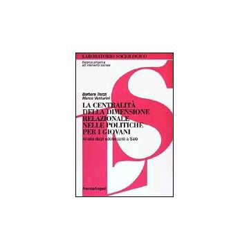 Centralita' Della Dimensione Relazionale Nelle Politiche Per I Giovani. Analisi  Degli Adolescenti A Salo' - Truzzi Barbara; Venturini Marco - Franco Angeli - 9788846447135