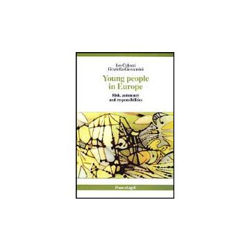 Young People In Europe. Risk, Autonomy And Responsibilities - Colozzi Ivo; Giovannini Graziella - Franco Angeli - 9788846447203
