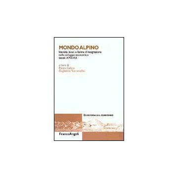 Mondo Alpino. Identita' Locali E Forme D'integrazione Nello Sviluppo Economico. Secoli Xviii-xx - Cafaro; Scaramellini - Franco Angeli - 9788846447302