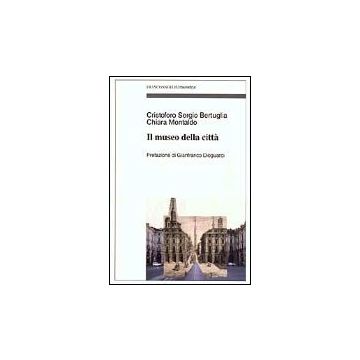 Il Museo Della Citta'  - Bertuglia Cristoforo S.; Montaldo Chiara - Franco Angeli - 9788846447340