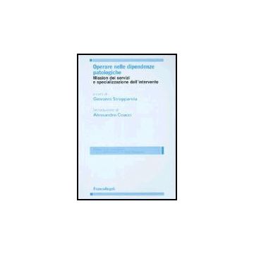 Operare Nelle Dipendenze Patologiche. Mission Dei Servizi E Specializzazione Dell'intervento - Strepparola - Franco Angeli - 9788846447401