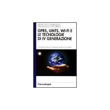Gprs, Umts, Wi-fi E Le Tecnologie Di Ivª Generazione. Il Futuro Della Comunicazione Mobile - Marinuzzi Francesco; Tortoreto Francesco - Franco Angeli - 9788846447630