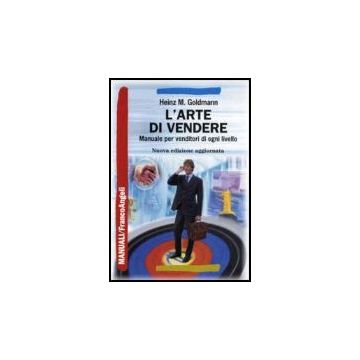 L' Arte Di Vendere. Manuale Per Venditori Di Ogni Livello  - Goldmann - Franco Angeli - 9788846447647