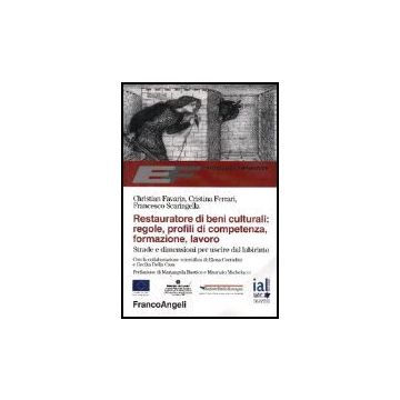 Restauratore Di Beni Culturali: Regole, Profili Di Competenza, Formazione, Lavoro. Strade E Dimensioni Per Uscire Dal Labirinto - Favarin Christian; Ferrari Cristina; Scaringella Francesco - Franco Angeli - 9788846447708