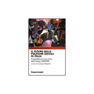 Futuro Delle Politiche Sociali In Italia. Prospettive E Nodi Critici Della Legge 328/2000 - Magistrali - Franco Angeli - 9788846447722