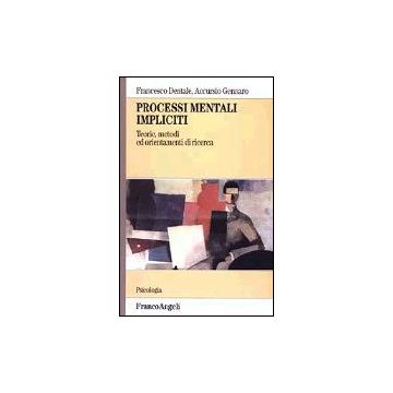 Processi Mentali Impliciti. Teorie, Metodi Ed Orientamenti Di Ricerca - Dentale Francesco; Gennaro Accursio - Franco Angeli - 9788846447968