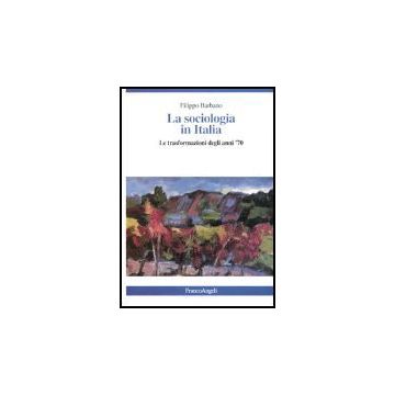 La Sociologia In Italia. Le Trasformazioni Degli Anni '70  - Barbano Filippo - Franco Angeli - 9788846447982