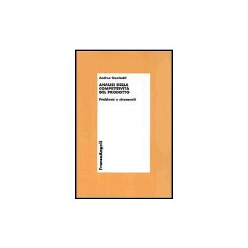 Analisi Della Competitivita' Del Prodotto. Problemi E Strumenti - Stocchetti Andrea - Franco Angeli - 9788846448170