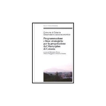 Programmazione E Linee Strategiche Per La Progettazione Del Masterplan Di Catania - Comune Di Catania - Franco Angeli - 9788846448224