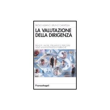 La Valutazione Della Dirigenza. Principi, Valori, Strumenti E Percorsi Nelle  Amministrazioni Pubbliche - Albano Paolo; Carapella Bruno - Franco Angeli - 9788846448262