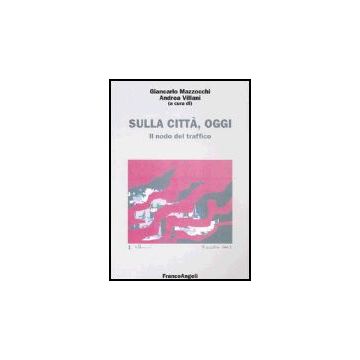 Sulla Citta, Oggi Il Nodo Del Traffico - Mazzocchi; Villani - Franco Angeli - 9788846448415