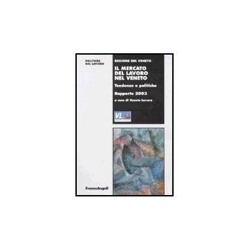 Il Mercato Del Lavoro Nel Veneto. Tendenze E Politiche. Rapporto 2003  - Veneto Lavoro - Franco Angeli - 9788846448422