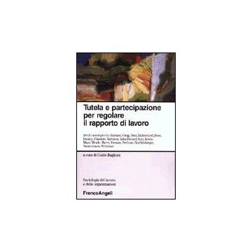Tutela E Partecipazione Per Regolare Il Rapporto Di Lavoro - Baglioni - Franco Angeli - 9788846448576