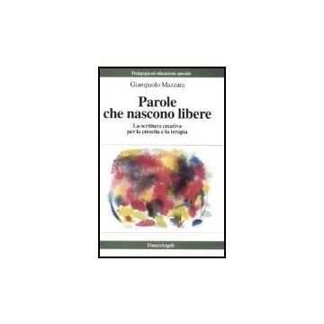 Parole Che Nascono Libere. La Scrittura Creativa Per La Crescita E La Terapia - Mazzara Giampaolo - Franco Angeli - 9788846448729