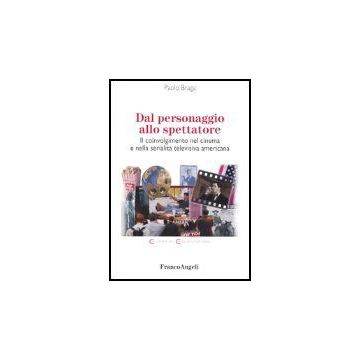 Dal Personaggio Allo Spettatore. Il Coinvolgimento Nel Cinema E Nella Serialita' Televisiva Americana - Braga Paolo - Franco Angeli - 9788846449511