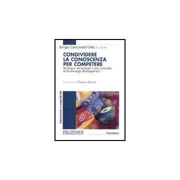 Condividere La Conoscenza Per Competere. Strategie, Tecnologie E Casi Aziendali Di Knowledge Management - Campodall'orto - Franco Angeli - 9788846449832