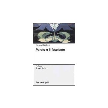 Pareto E Il Fascismo - Barbieri Giovanni - Franco Angeli - 9788846450005