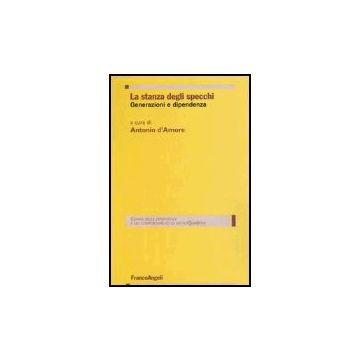 La Stanza Degli Specchi. Generazioni E Dipendenza  - D'amore - Franco Angeli - 9788846450166