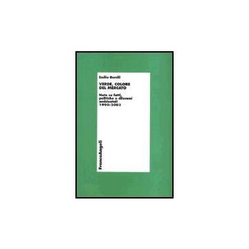 Verde, Colore Del Mercato. Note Su Fatti, Politiche E Dilemmi Ambientali 1990-2003 - Gerelli Emilio - Franco Angeli - 9788846450555