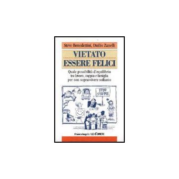 Vietato essere felici. Quale possibilità d'equilibrio tra lavoro, coppia e famiglia per non sopravvivere soltanto - Benedettini; Zanelli - Franco Angeli - 9788846450609