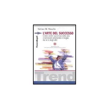 Arte Del Successo. Come Ottenere Successo Nella Vita E Nel Lavoro Ottenendo Il ( Meglio Da Se' E Dagli Altri - Masullo Stefano M. - Franco Angeli - 9788846450777