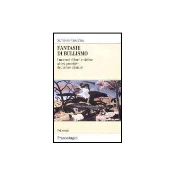 Fantasie Di Bullismo. I Racconti Di Bulli E Vittime Al Test Proiettivo Dell'abuso Infantile - Castorina Salvatore - Franco Angeli - 9788846450869