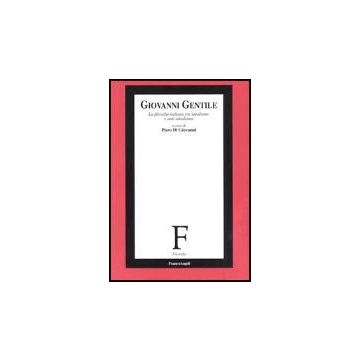 Giovanni Gentile. La Filosofia Italiana Tra Idealismo E Anti-idealismo - Di Giovanni - Franco Angeli - 9788846451019