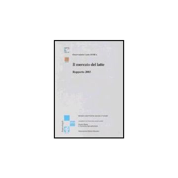 Il Mercato Del Latte. Rapporto 2003  - Osservatorio Del Latte; Ismea - Franco Angeli - 9788846451040