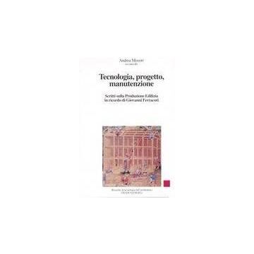 Tecnologia, Progetto, Manutenzione. Scritti Sulla Produzione Edilizia In Ricordo Di Giovanni Ferracuti - Missori - Franco Angeli - 9788846451200