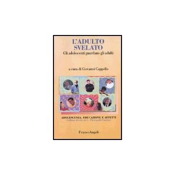 L' Adulto Svelato. Gli Adolescenti Guardano Gli Adulti  - Cappello - Franco Angeli - 9788846451422