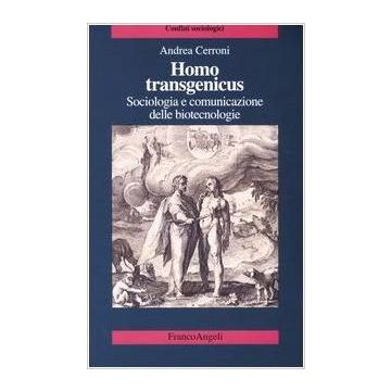 Homo Transgenicus. Sociologia E Comunicazione Delle Biotecnologie - Cerroni Andrea - Franco Angeli - 9788846451545