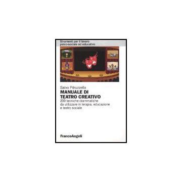 Manuale di teatro creativo. 200 tecniche drammatiche da utilizzare in terapia, educazione e teatro sociale - Pitruzzella - Franco Angeli - 9788846451682