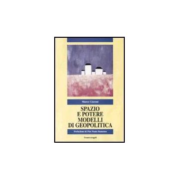 Spazio E Potere. Modelli Di Geopolitica - Giaconi Marco - Franco Angeli - 9788846451903