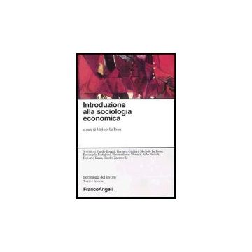 Introduzione Alla Sociologia Economica - La Rosa Michele - Franco Angeli - 9788846452009