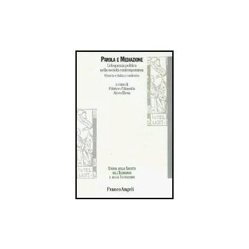 Parola E Mediazione. L'eloquenza Politica Nella Societa' Contemporanea. Francia E Italia A Confronto - Almeida Fabrice De; Riosa Alceo - Franco Angeli - 9788846452047
