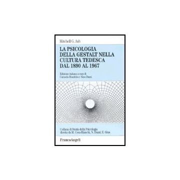 La Psicologia Della Gestalt Nella Cultura Tedesca Dal 1890 Al 1967  - Ash Mitchell G. - Franco Angeli - 9788846452054