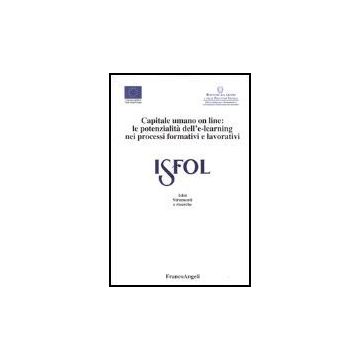 Capitale Umano On Line. Le Potenzialita' Dell'e-learning Nei Processi Formativi E Lavorativi - Isfol - Franco Angeli - 9788846452061