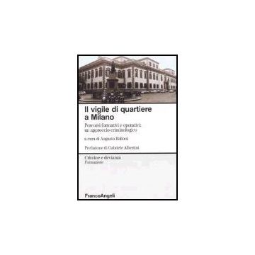 Il Vigile Di Quartiere A Milano. Percorsi Formativi E Operativi: Un Approccio  Criminologico - Balloni - Franco Angeli - 9788846452092