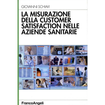 La Misurazione Della Customer Satisfaction Nelle Aziende Sanitarie  - Schiavi Giovanni - Franco Angeli - 9788846452191