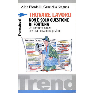 Trovare Lavoro Non E' Solo Questione Di Fortuna. Un Percorso Sicuro Per Una Nuova Occupazione - Fiordelli Alda; Nugnes Graziella - Franco Angeli - 9788846452221